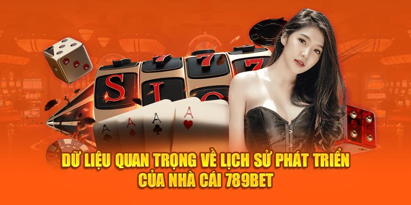 Dữ liệu quan trọng về lịch sử phát triển của nhà cái 789BET