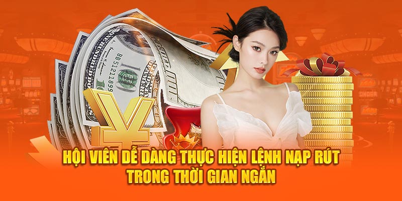 Hội viên dễ dàng thực hiện lệnh nạp rút trong thời gian ngắn