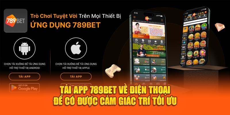 Tải app 789BET về điện thoại để có được cảm giác trí tối ưu