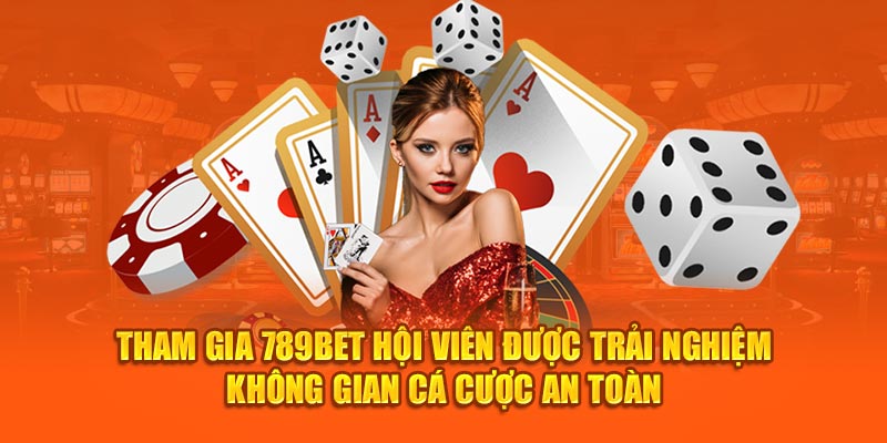 Tham gia 789BET hội viên được trải nghiệm không gian cá cược an toàn